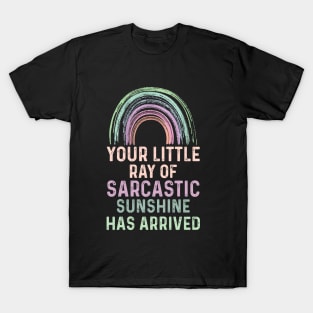 Your Little Ray of Sarcastic Sunshine Has Arrived T-Shirt